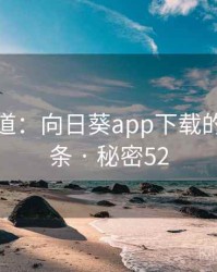 追踪报道：向日葵app下载的秘密链条 · 秘密52