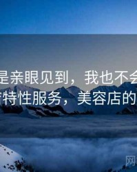 如果不是亲眼见到，我也不会相信美容店特性服务，美容店的特别