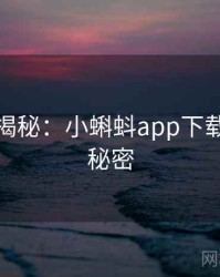 爆炸性揭秘：小蝌蚪app下载的核心秘密