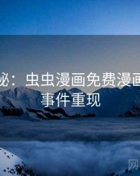 档案揭秘：虫虫漫画免费漫画在线看事件重现