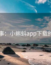 暗中故事：小蝌蚪app下载的另一面