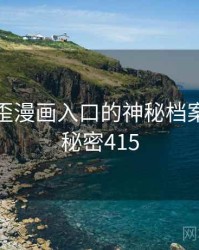 关于歪歪漫画入口的神秘档案曝光 · 秘密415