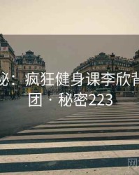 深度揭秘：疯狂健身课李欣背后的谜团 · 秘密223