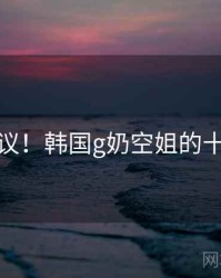 不可思议！韩国g奶空姐的十个故事
