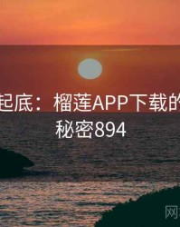 隐情大起底：榴莲APP下载的内幕 · 秘密894