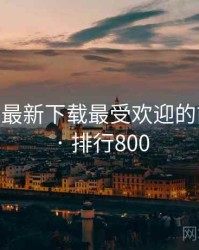 芭乐app最新下载最受欢迎的前十排行 · 排行800