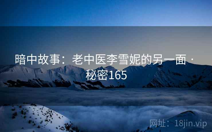 暗中故事：老中医李雪妮的另一面 · 秘密165