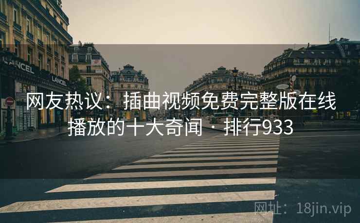 网友热议：插曲视频免费完整版在线播放的十大奇闻 · 排行933